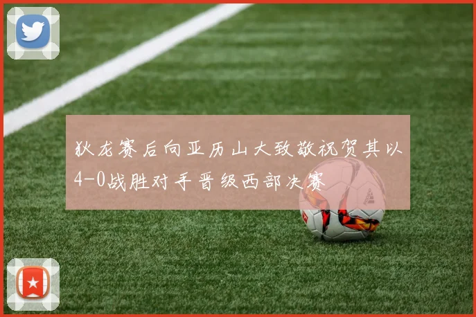 狄龙赛后向亚历山大致敬祝贺其以4-0战胜对手晋级西部决赛